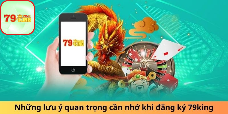 Những lưu ý quan trọng cần nhớ khi đăng ký 79king